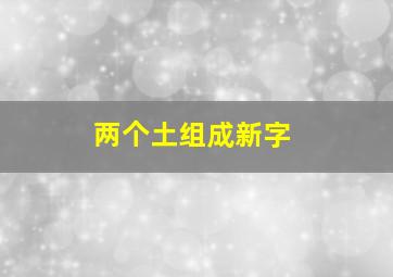 两个土组成新字