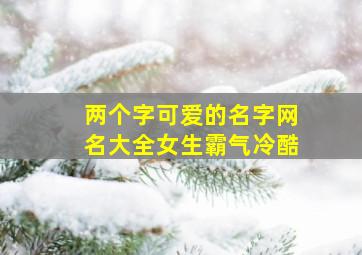 两个字可爱的名字网名大全女生霸气冷酷