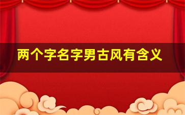 两个字名字男古风有含义