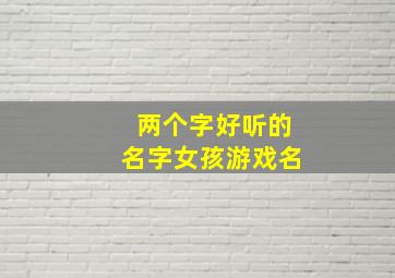 两个字好听的名字女孩游戏名