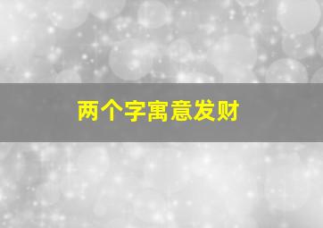 两个字寓意发财