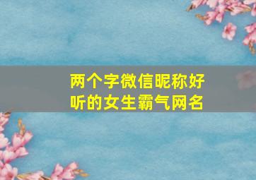 两个字微信昵称好听的女生霸气网名