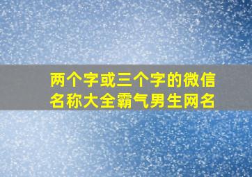 两个字或三个字的微信名称大全霸气男生网名