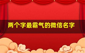 两个字最霸气的微信名字