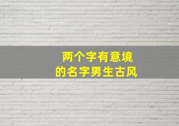 两个字有意境的名字男生古风