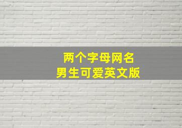 两个字母网名男生可爱英文版