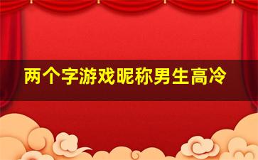 两个字游戏昵称男生高冷