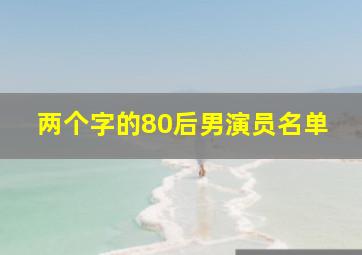 两个字的80后男演员名单