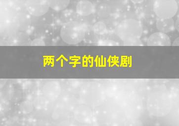 两个字的仙侠剧