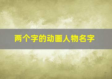 两个字的动画人物名字