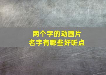 两个字的动画片名字有哪些好听点