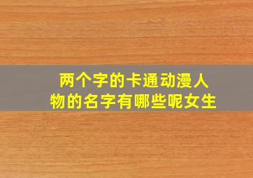 两个字的卡通动漫人物的名字有哪些呢女生