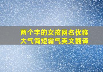 两个字的女孩网名优雅大气简短霸气英文翻译