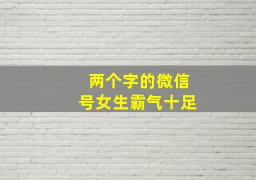 两个字的微信号女生霸气十足