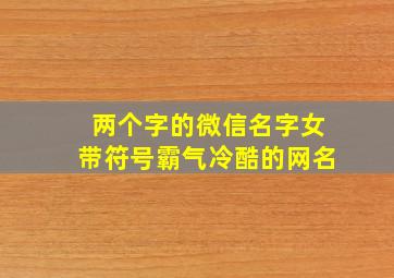 两个字的微信名字女带符号霸气冷酷的网名