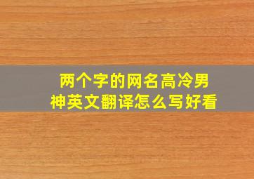 两个字的网名高冷男神英文翻译怎么写好看