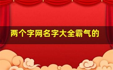 两个字网名字大全霸气的