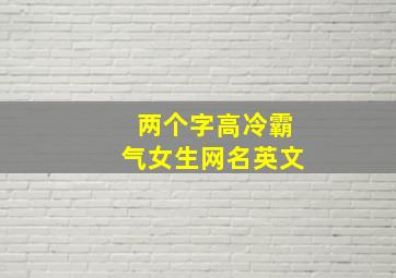 两个字高冷霸气女生网名英文