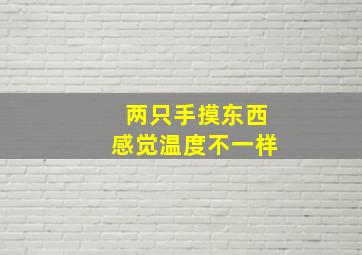 两只手摸东西感觉温度不一样