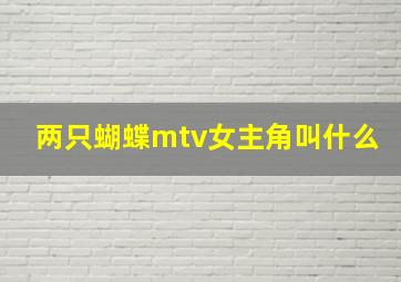 两只蝴蝶mtv女主角叫什么