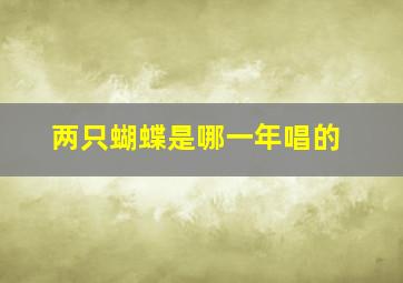 两只蝴蝶是哪一年唱的