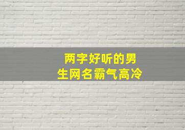 两字好听的男生网名霸气高冷