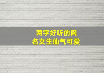 两字好听的网名女生仙气可爱