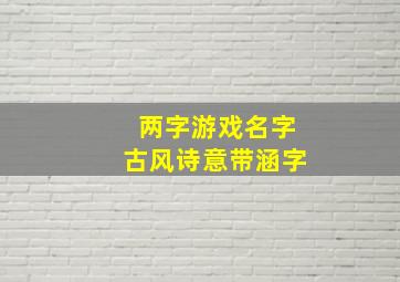 两字游戏名字古风诗意带涵字