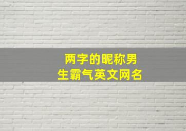 两字的昵称男生霸气英文网名