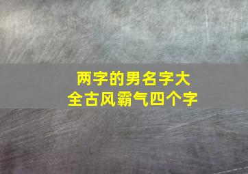 两字的男名字大全古风霸气四个字