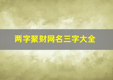 两字聚财网名三字大全