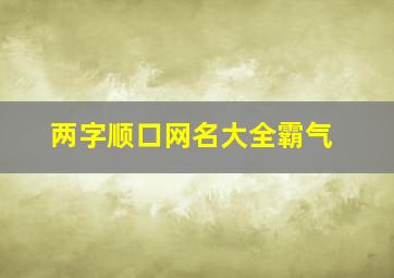 两字顺口网名大全霸气