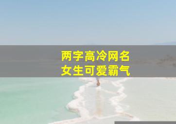 两字高冷网名女生可爱霸气