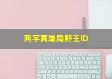 两字高端局野王ID