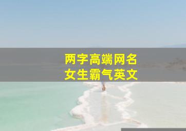 两字高端网名女生霸气英文