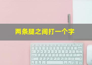 两条腿之间打一个字