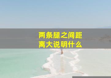 两条腿之间距离大说明什么