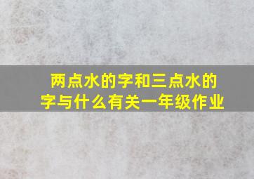 两点水的字和三点水的字与什么有关一年级作业