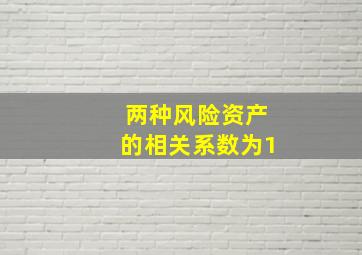 两种风险资产的相关系数为1