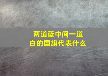 两道蓝中间一道白的国旗代表什么