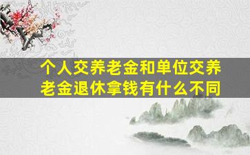 个人交养老金和单位交养老金退休拿钱有什么不同