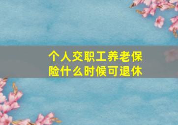 个人交职工养老保险什么时候可退休