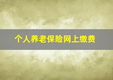 个人养老保险网上缴费