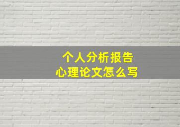 个人分析报告心理论文怎么写