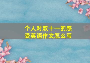 个人对双十一的感受英语作文怎么写