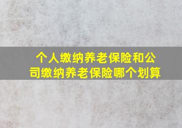 个人缴纳养老保险和公司缴纳养老保险哪个划算