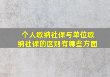 个人缴纳社保与单位缴纳社保的区别有哪些方面