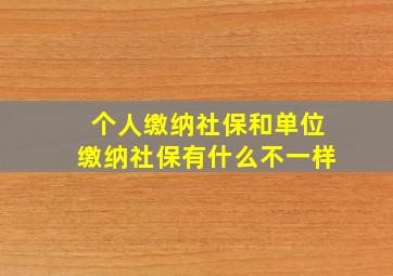 个人缴纳社保和单位缴纳社保有什么不一样