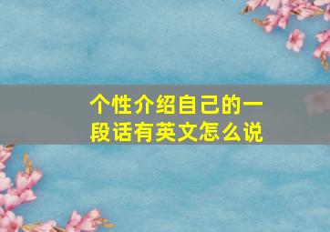 个性介绍自己的一段话有英文怎么说