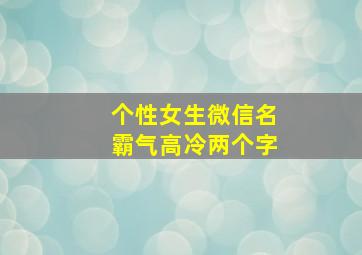 个性女生微信名霸气高冷两个字